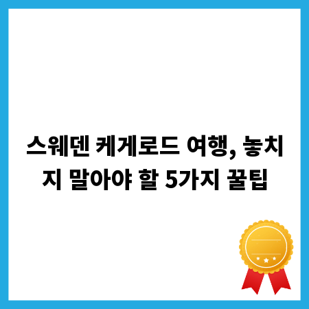 스웨덴 케게로드 여행, 놓치지 말아야 할 5가지 꿀팁