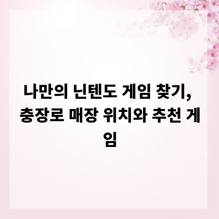 나만의 닌텐도 게임 찾기, 충장로 매장 위치와 추천 게임