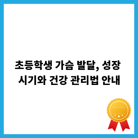 초등학생 가슴 발달, 성장 시기와 건강 관리법 안내