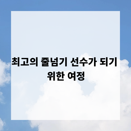 최고의 줄넘기 선수가 되기 위한 여정