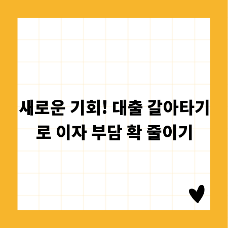 새로운 기회! 대출 갈아타기로 이자 부담 확 줄이기