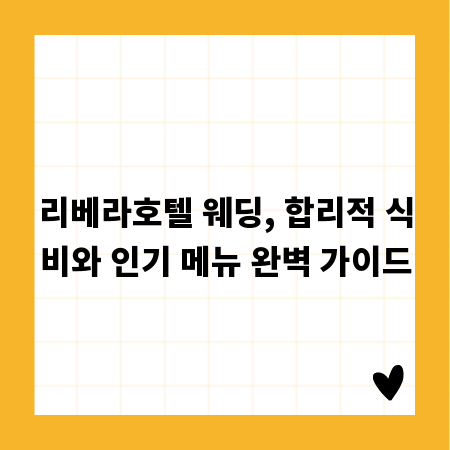 리베라호텔 웨딩, 합리적 식비와 인기 메뉴 완벽 가이드