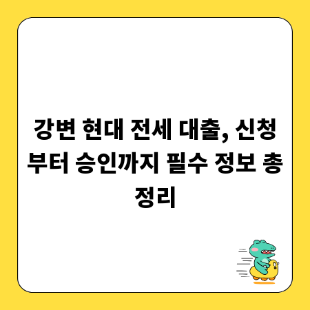 강변 현대 전세 대출, 신청부터 승인까지 필수 정보 총정리