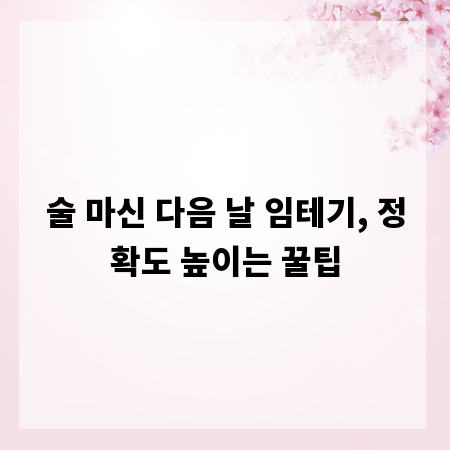 술 마신 다음 날 임테기, 정확도 높이는 꿀팁