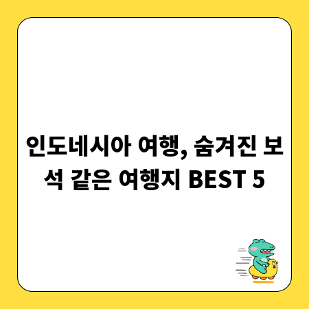 인도네시아 여행, 숨겨진 보석 같은 여행지 BEST 5