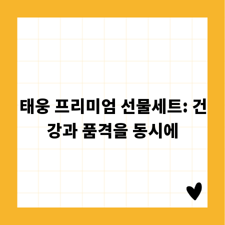 태웅 프리미엄 선물세트: 건강과 품격을 동시에