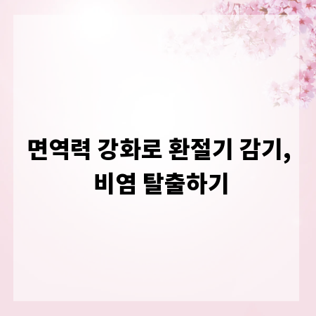 면역력 강화로 환절기 감기, 비염 탈출하기