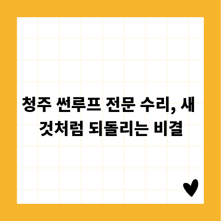 청주 썬루프 전문 수리, 새 것처럼 되돌리는 비결