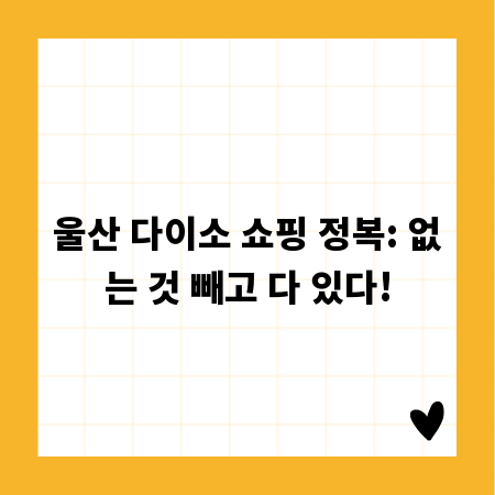 울산 다이소 쇼핑 정복: 없는 것 빼고 다 있다!