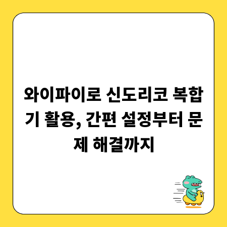 와이파이로 신도리코 복합기 활용, 간편 설정부터 문제 해결까지