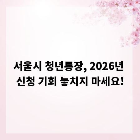 서울시 청년통장, 2026년 신청 기회 놓치지 마세요!