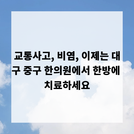 교통사고, 비염, 이제는 대구 중구 한의원에서 한방에 치료하세요