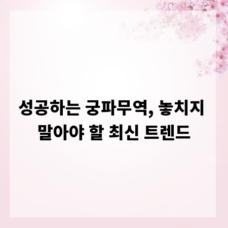 성공하는 궁파무역, 놓치지 말아야 할 최신 트렌드