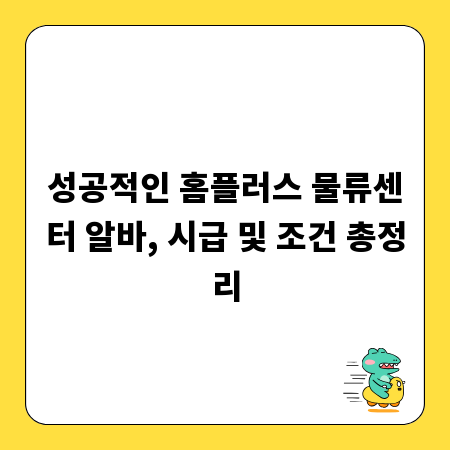 성공적인 홈플러스 물류센터 알바, 시급 및 조건 총정리