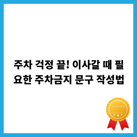주차 걱정 끝! 이사갈 때 필요한 주차금지 문구 작성법