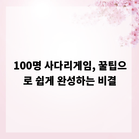 100명 사다리게임, 꿀팁으로 쉽게 완성하는 비결