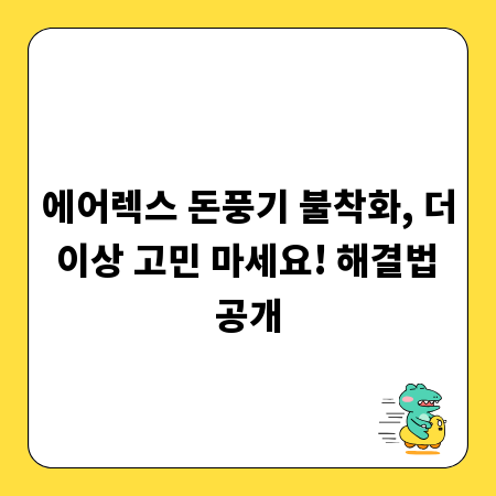 에어렉스 돈풍기 불착화, 더 이상 고민 마세요! 해결법 공개