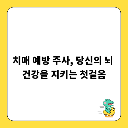 치매 예방 주사, 당신의 뇌 건강을 지키는 첫걸음