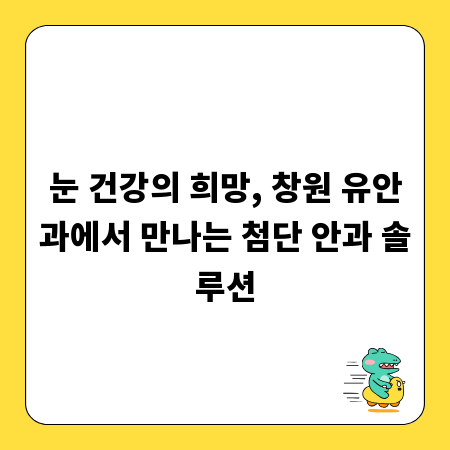 눈 건강의 희망, 창원 유안과에서 만나는 첨단 안과 솔루션