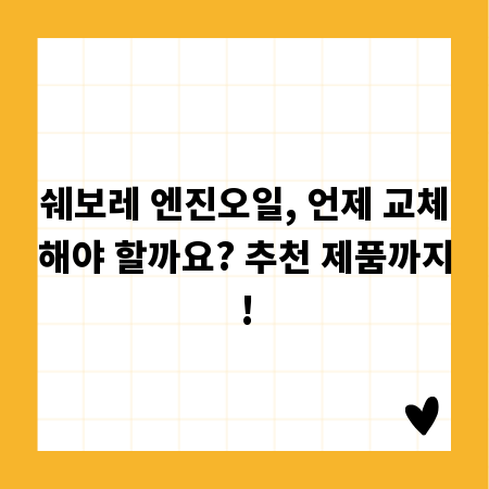 쉐보레 엔진오일, 언제 교체해야 할까요? 추천 제품까지!