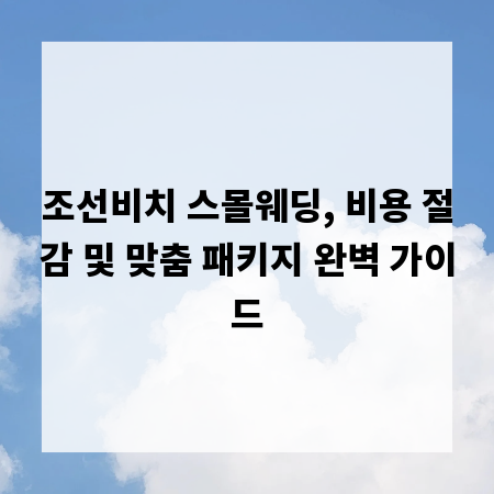 조선비치 스몰웨딩, 비용 절감 및 맞춤 패키지 완벽 가이드