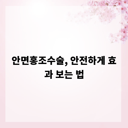 안면홍조수술, 안전하게 효과 보는 법