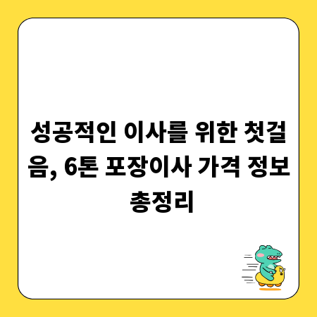 성공적인 이사를 위한 첫걸음, 6톤 포장이사 가격 정보 총정리