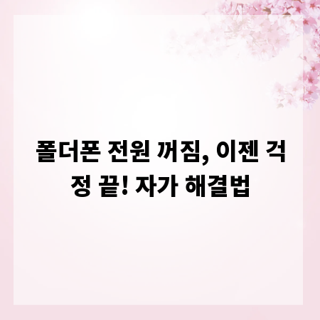 폴더폰 전원 꺼짐, 이젠 걱정 끝! 자가 해결법