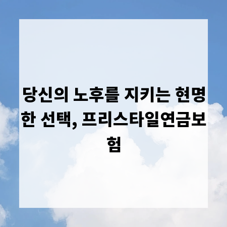 당신의 노후를 지키는 현명한 선택, 프리스타일연금보험