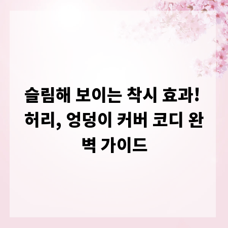 슬림해 보이는 착시 효과! 허리, 엉덩이 커버 코디 완벽 가이드