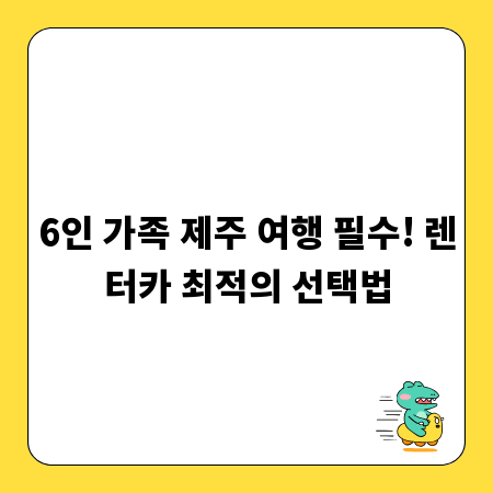 6인 가족 제주 여행 필수! 렌터카 최적의 선택법
