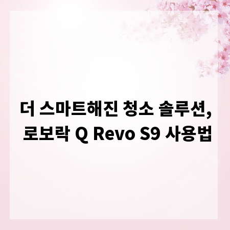 더 스마트해진 청소 솔루션, 로보락 Q Revo S9 사용법