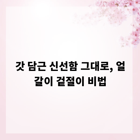 갓 담근 신선함 그대로, 얼갈이 겉절이 비법