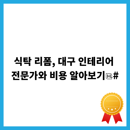 식탁 리폼, 대구 인테리어 전문가와 비용 알아보기
#