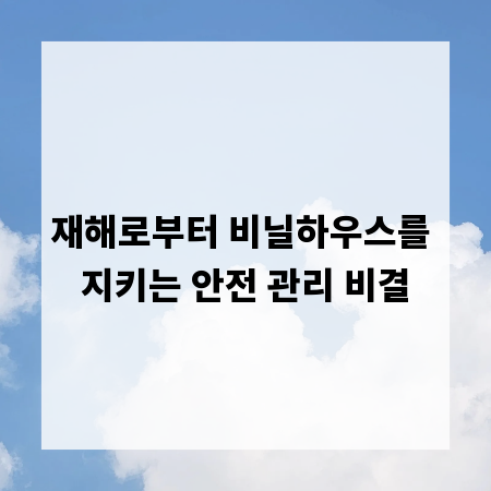 재해로부터 비닐하우스를 지키는 안전 관리 비결