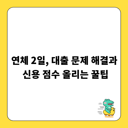 연체 2일, 대출 문제 해결과 신용 점수 올리는 꿀팁
