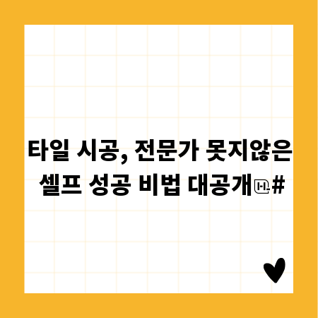 타일 시공, 전문가 못지않은 셀프 성공 비법 대공개
#