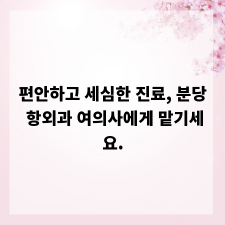 편안하고 세심한 진료, 분당 항외과 여의사에게 맡기세요.