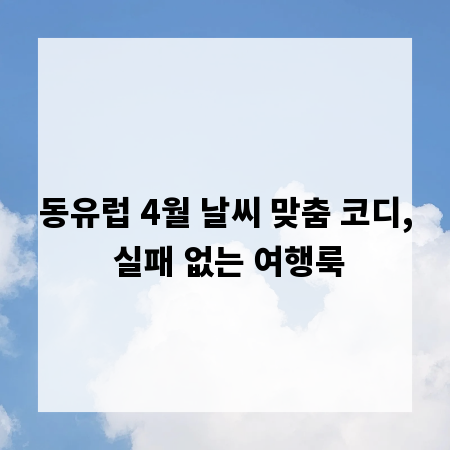 동유럽 4월 날씨 맞춤 코디, 실패 없는 여행룩