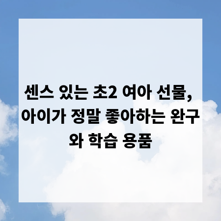 센스 있는 초2 여아 선물, 아이가 정말 좋아하는 완구와 학습 용품