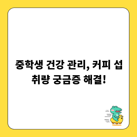 중학생 건강 관리, 커피 섭취량 궁금증 해결!
