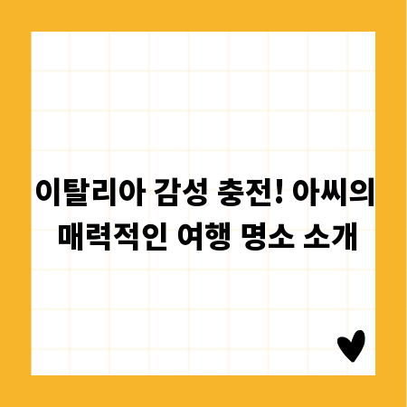이탈리아 감성 충전! 아씨의 매력적인 여행 명소 소개