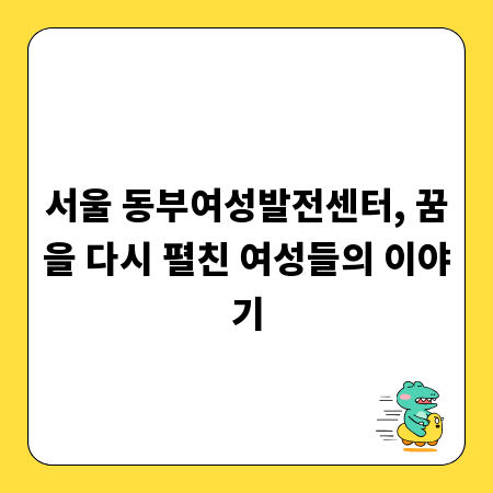 서울 동부여성발전센터, 꿈을 다시 펼친 여성들의 이야기