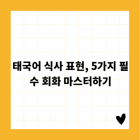 태국어 식사 표현, 5가지 필수 회화 마스터하기