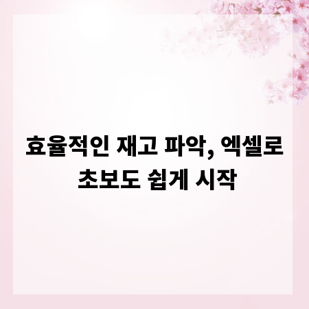 효율적인 재고 파악, 엑셀로 초보도 쉽게 시작