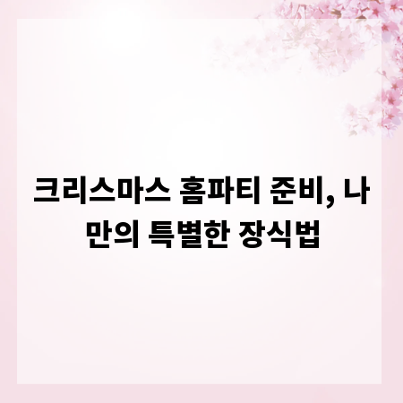 크리스마스 홈파티 준비, 나만의 특별한 장식법