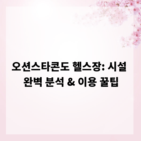 오션스타콘도 헬스장: 시설 완벽 분석 & 이용 꿀팁