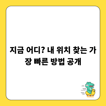 지금 어디? 내 위치 찾는 가장 빠른 방법 공개