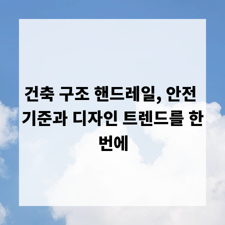 건축 구조 핸드레일, 안전 기준과 디자인 트렌드를 한번에