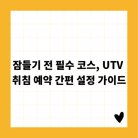 잠들기 전 필수 코스, UTV 취침 예약 간편 설정 가이드
